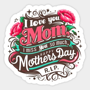 RIP I love you Mom, I miss you so much, Happy mothers day RIP 3 Sticker